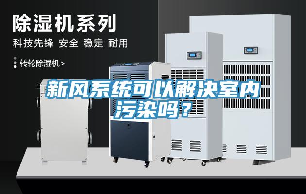 新風(fēng)系統(tǒng)可以解決室內(nèi)污染嗎？