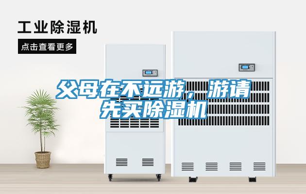 父母在不遠(yuǎn)游，游請先買除濕機