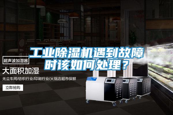 工業(yè)除濕機遇到故障時該如何處理？