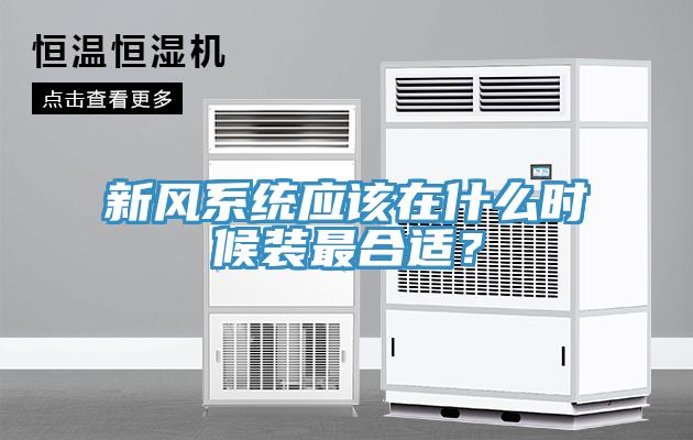 新風(fēng)系統(tǒng)應(yīng)該在什么時(shí)候裝最合適？