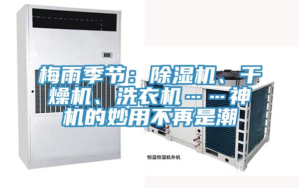 梅雨季節(jié)：除濕機(jī)、干燥機(jī)、洗衣機(jī)……神機(jī)的妙用不再是潮