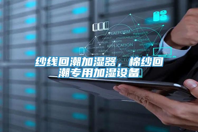 紗線回潮加濕器，棉紗回潮專用加濕設(shè)備