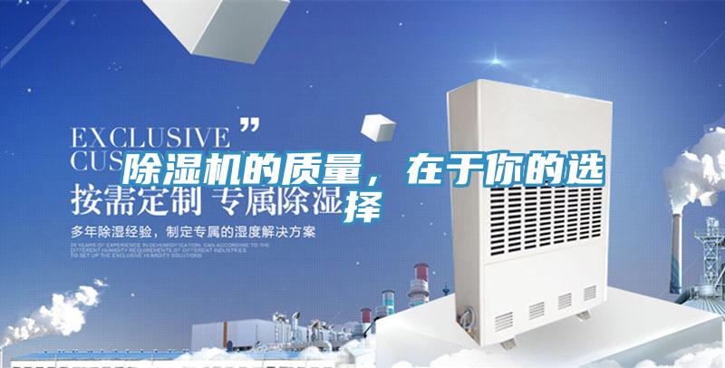 除濕機的質(zhì)量，在于你的選擇
