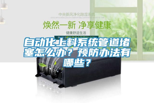 自動化上料系統(tǒng)管道堵塞怎么辦？預(yù)防辦法有哪些？