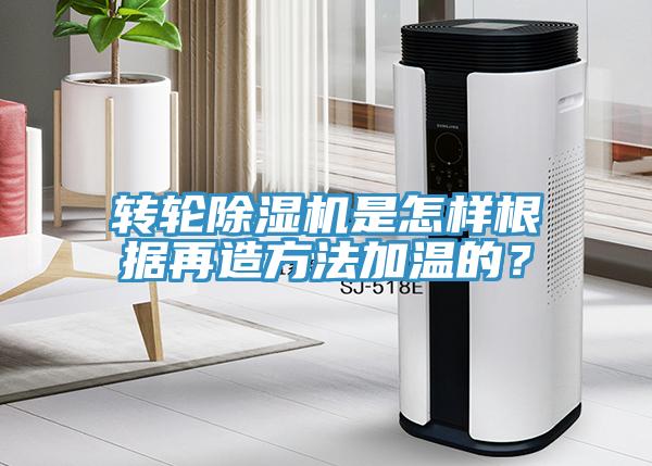 轉(zhuǎn)輪除濕機(jī)是怎樣根據(jù)再造方法加溫的？
