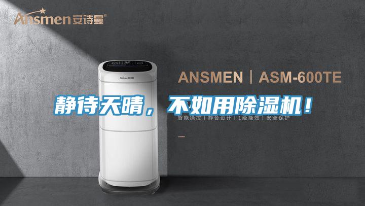 靜待天晴，不如用除濕機(jī)！