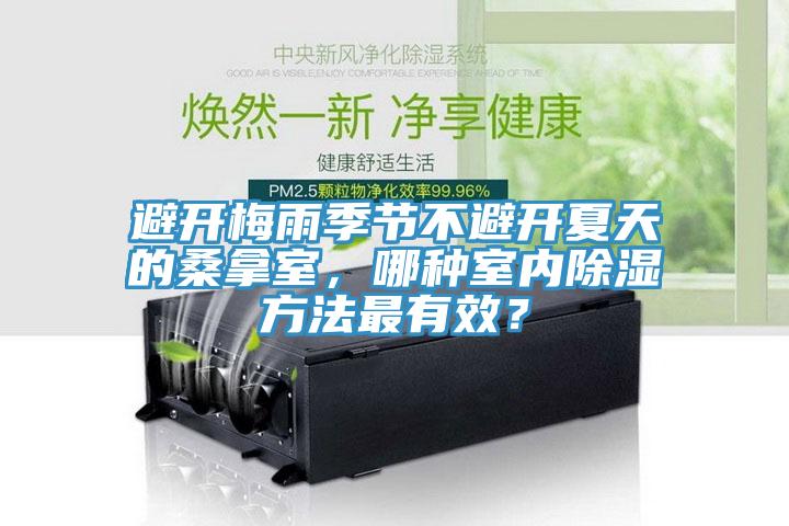 避開梅雨季節(jié)不避開夏天的桑拿室，哪種室內(nèi)除濕方法最有效？