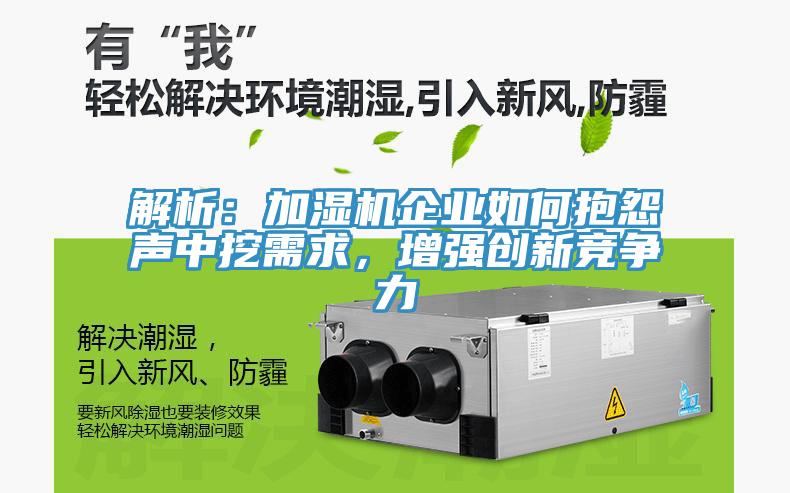 解析：加濕機企業(yè)如何抱怨聲中挖需求，增強創(chuàng)新競爭力