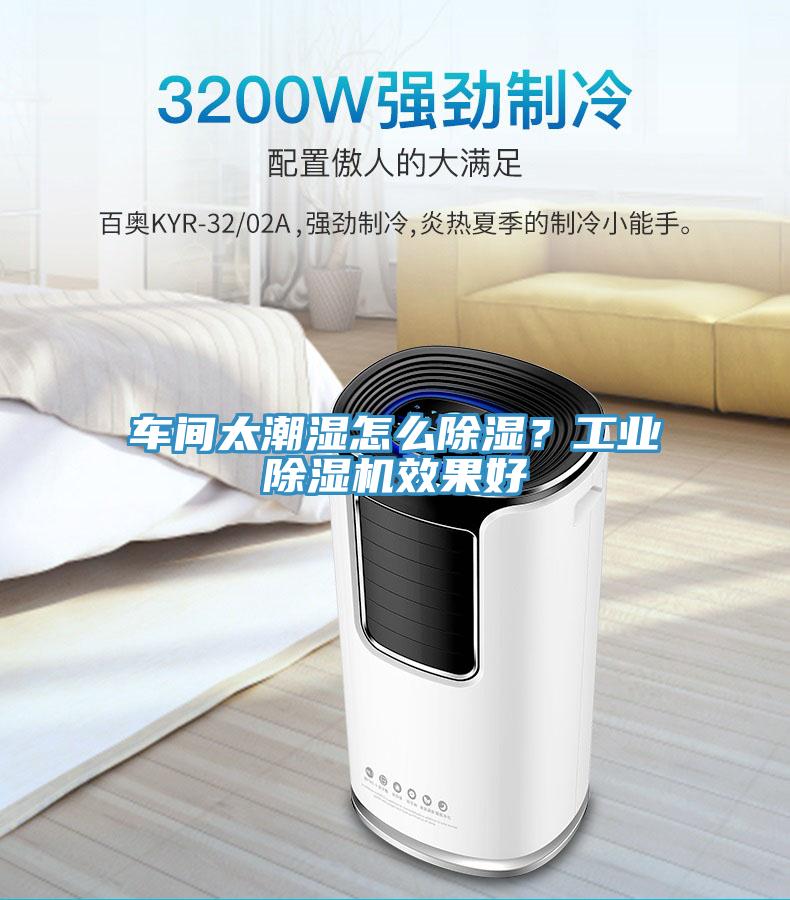車(chē)間太潮濕怎么除濕？工業(yè)除濕機(jī)效果好