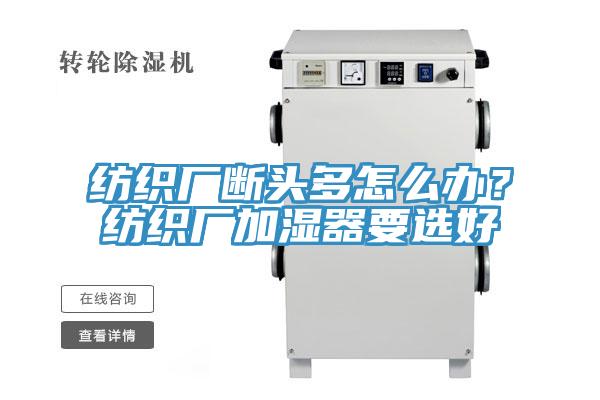 紡織廠斷頭多怎么辦？紡織廠加濕器要選好