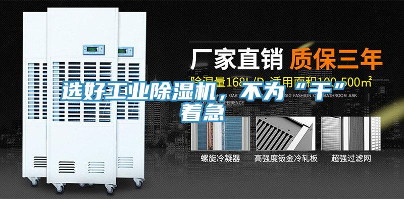 選好工業(yè)除濕機，不為“干”著急