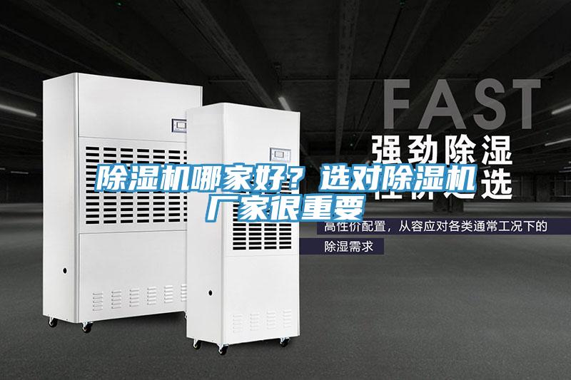 除濕機(jī)哪家好？選對(duì)除濕機(jī)廠家很重要