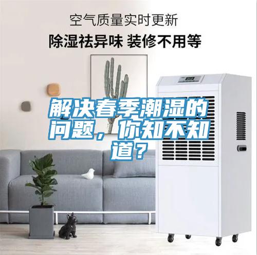 解決春季潮濕的問(wèn)題，你知不知道？