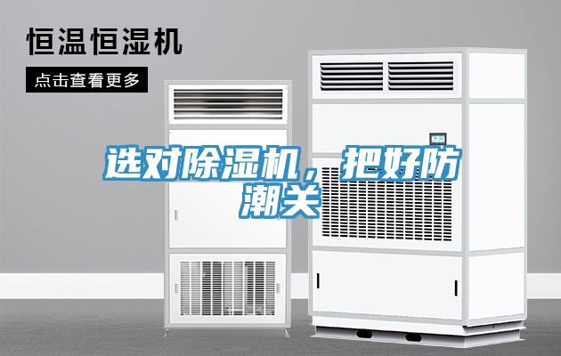 選對除濕機，把好防潮關(guān)