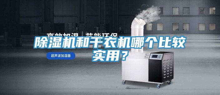 除濕機(jī)和干衣機(jī)哪個比較實用？