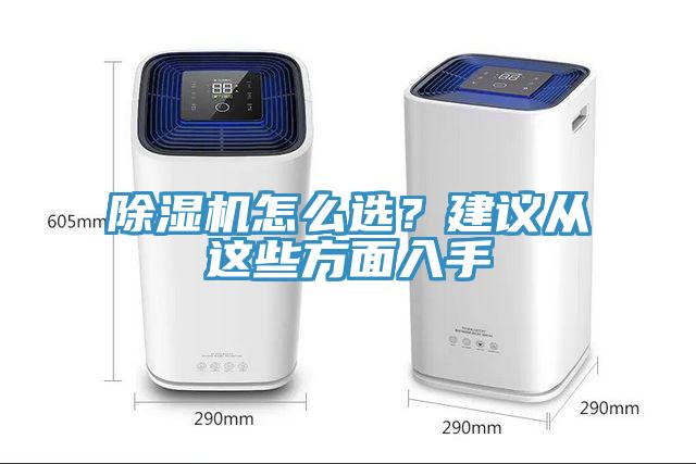除濕機(jī)怎么選？建議從這些方面入手