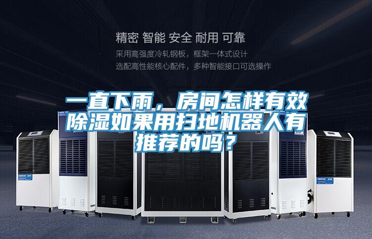 一直下雨，房間怎樣有效除濕如果用掃地機(jī)器人有推薦的嗎？