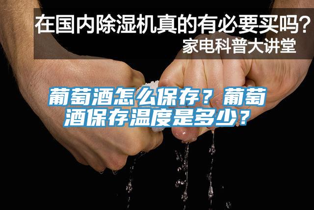葡萄酒怎么保存？葡萄酒保存溫度是多少？