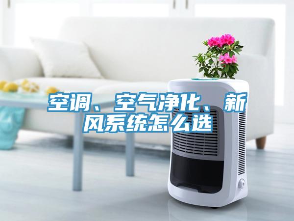 空調(diào)、空氣凈化、新風(fēng)系統(tǒng)怎么選