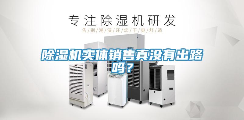 除濕機(jī)實(shí)體銷售真沒(méi)有出路嗎？