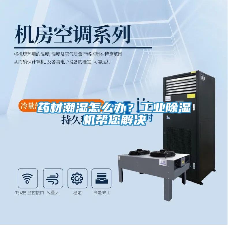 藥材潮濕怎么辦？工業(yè)除濕機幫您解決