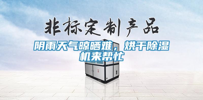 陰雨天氣晾曬難，烘干除濕機來幫忙