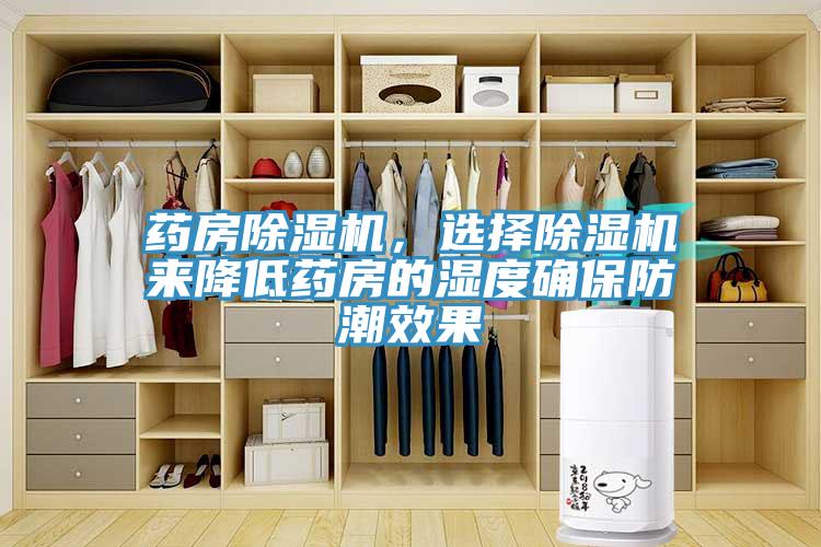 藥房除濕機(jī)，選擇除濕機(jī)來降低藥房的濕度確保防潮效果