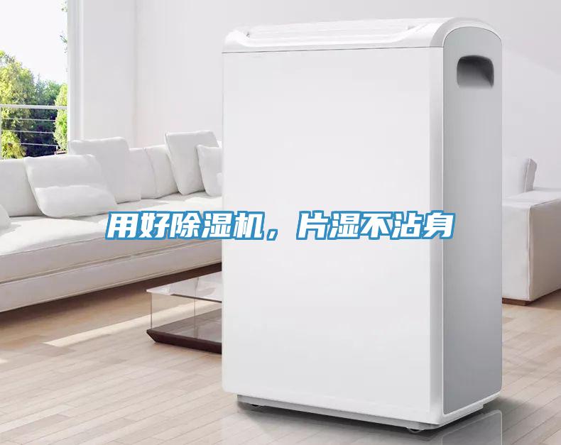 用好除濕機(jī)，片濕不沾身