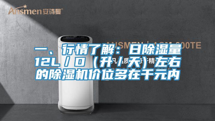 一、行情了解：日除濕量12L／D（升／天）左右的除濕機價位多在千元內(nèi)