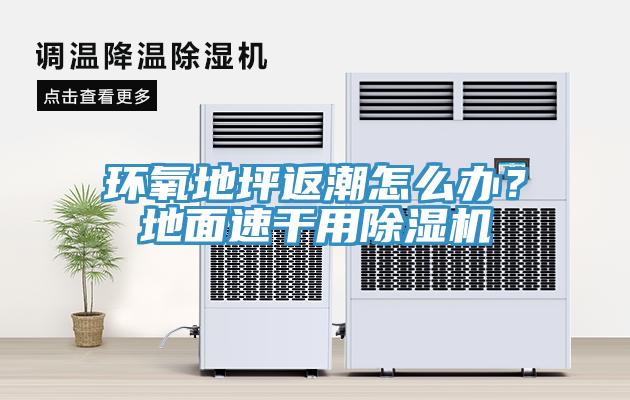 環(huán)氧地坪返潮怎么辦？地面速干用除濕機