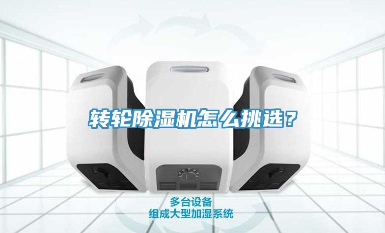 轉(zhuǎn)輪除濕機怎么挑選？