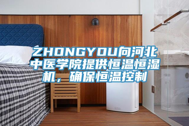 ZHONGYOU向河北中醫(yī)學院提供恒溫恒濕機，確保恒溫控制