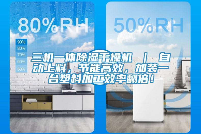 三機一體除濕干燥機 ｜ 自動上料，節(jié)能高效，加裝一臺塑料加工效率翻倍！