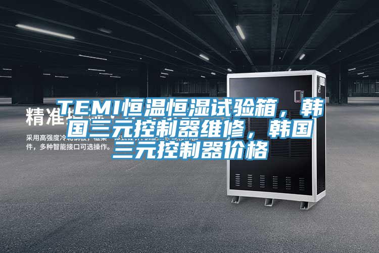 TEMI恒溫恒濕試驗(yàn)箱，韓國三元控制器維修，韓國三元控制器價(jià)格