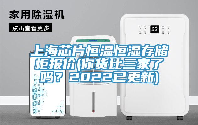 上海芯片恒溫恒濕存儲柜報價(你貨比三家了嗎？2022已更新)