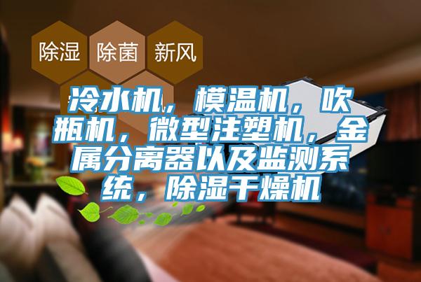 冷水機，模溫機，吹瓶機，微型注塑機，金屬分離器以及監(jiān)測系統(tǒng)，除濕干燥機