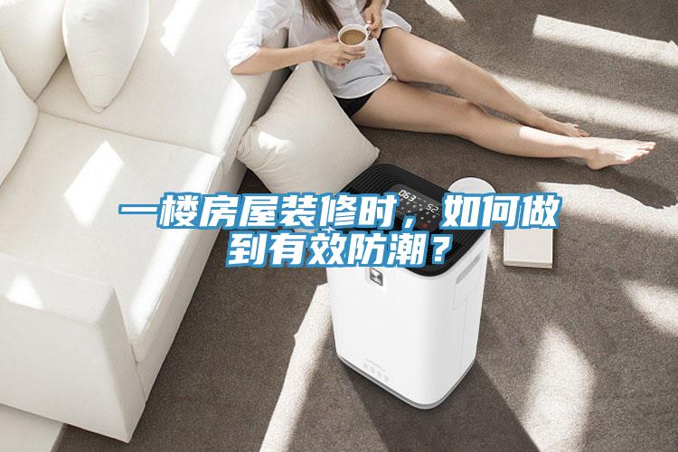 一樓房屋裝修時，如何做到有效防潮？