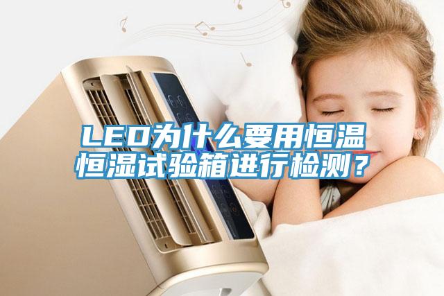 LED為什么要用恒溫恒濕試驗(yàn)箱進(jìn)行檢測(cè)？