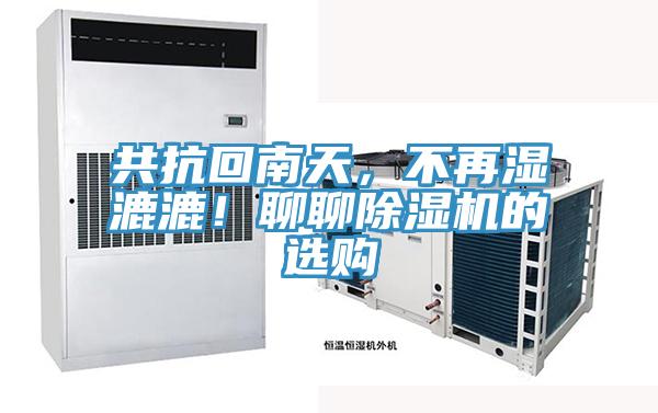 共抗回南天，不再濕漉漉！聊聊除濕機(jī)的選購(gòu)