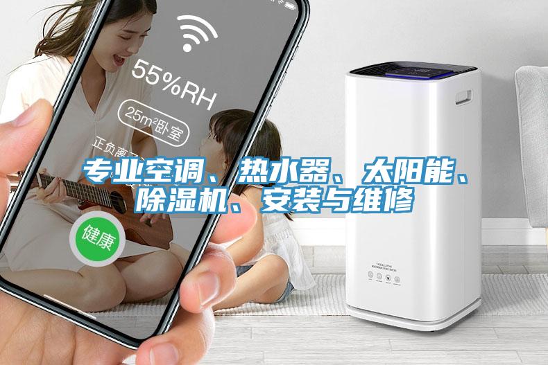 專業(yè)空調、熱水器、太陽能、除濕機、安裝與維修
