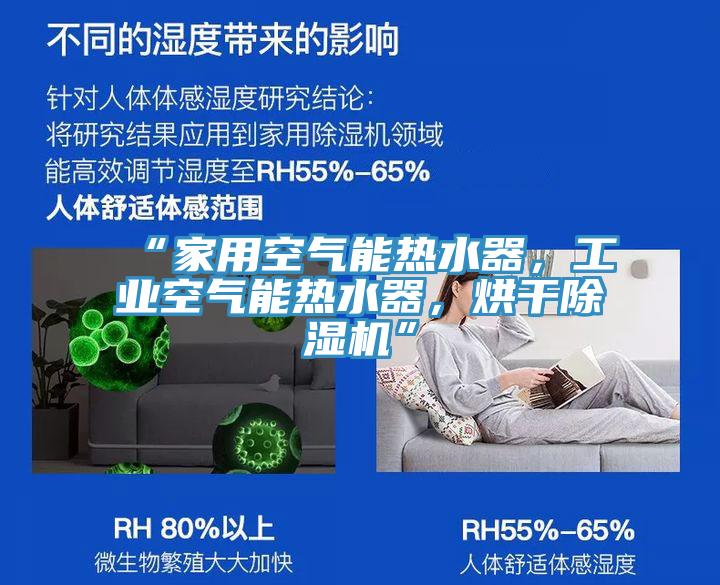 “家用空氣能熱水器，工業(yè)空氣能熱水器，烘干除濕機”