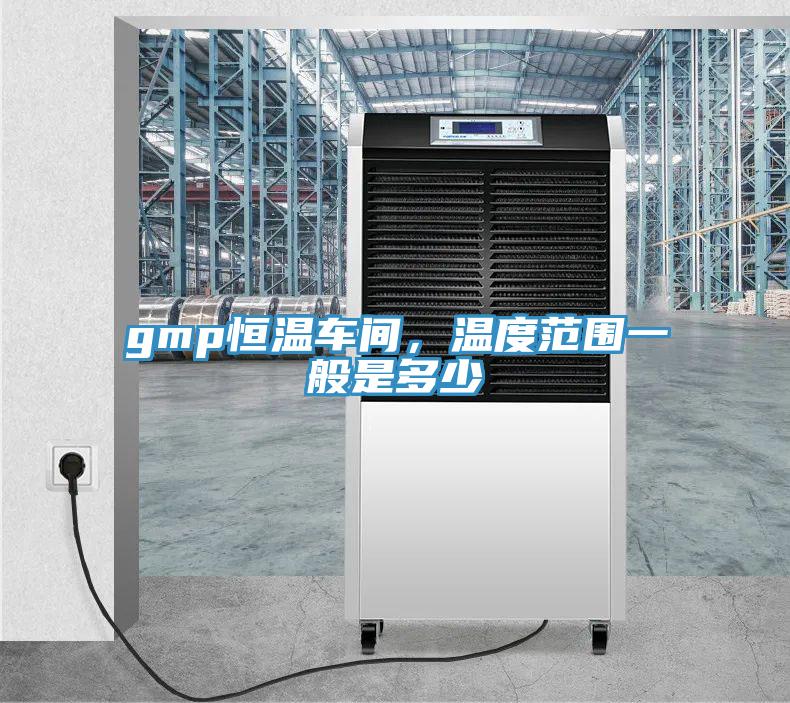 gmp恒溫車間，溫度范圍一般是多少