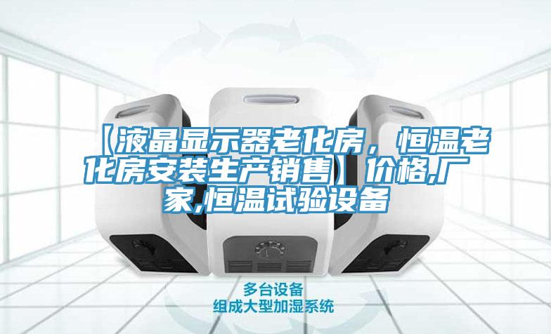 【液晶顯示器老化房，恒溫老化房安裝生產(chǎn)銷售】價格,廠家,恒溫試驗設(shè)備
