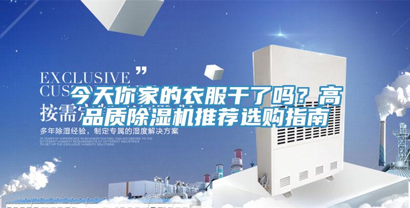 今天你家的衣服干了嗎？高品質(zhì)除濕機(jī)推薦選購指南