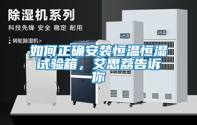 如何正確安裝恒溫恒濕試驗箱，艾思荔告訴你