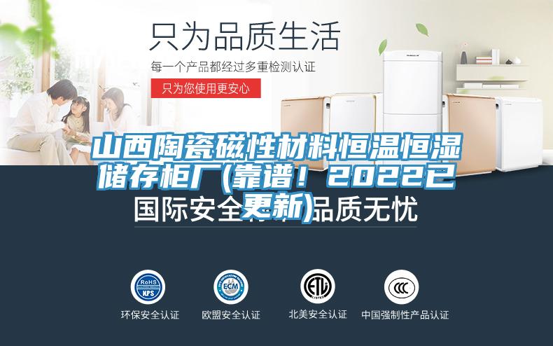 山西陶瓷磁性材料恒溫恒濕儲(chǔ)存柜廠(靠譜！2022已更新)