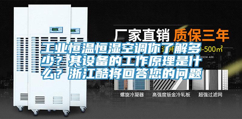 工業(yè)恒溫恒濕空調(diào)你了解多少？其設(shè)備的工作原理是什么？浙江酷將回答您的問題