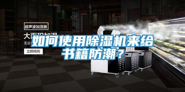 如何使用除濕機來給書籍防潮？
