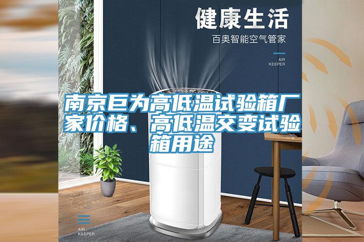 南京巨為高低溫試驗箱廠家價格、高低溫交變試驗箱用途
