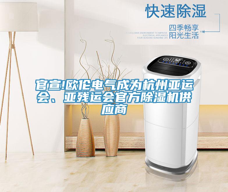 官宣!歐倫電氣成為杭州亞運會、亞殘運會官方除濕機供應商